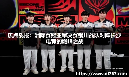 焦点战报:洲际赛冠亚军决赛银川战队对阵长沙电竞的巅峰之战